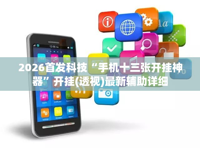 2026首发科技“手机十三张开挂神器	”开挂(透视)最新辅助详细