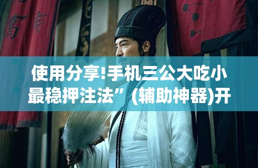 使用分享!手机三公大吃小最稳押注法	”(辅助神器)开挂详细教程