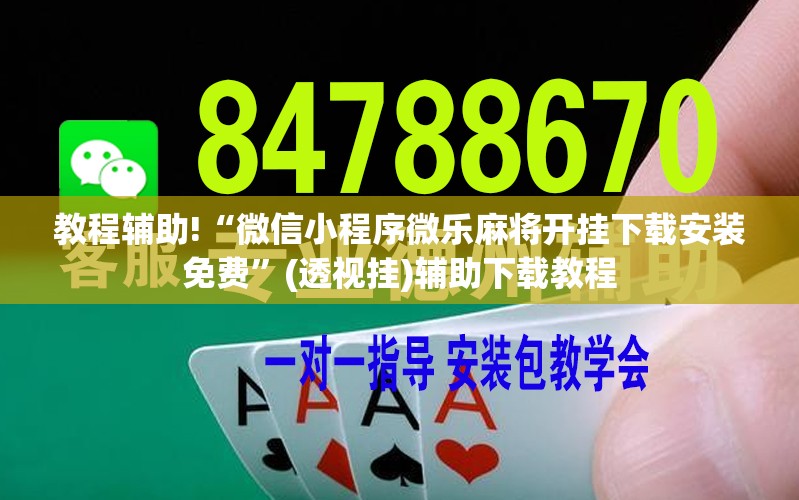 教程辅助!“微信小程序微乐麻将开挂下载安装免费”(透视挂)辅助下载教程