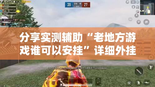分享实测辅助“老地方游戏谁可以安挂	”详细外挂透视辅助软件教程