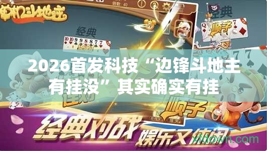 2026首发科技“边锋斗地主有挂没”其实确实有挂