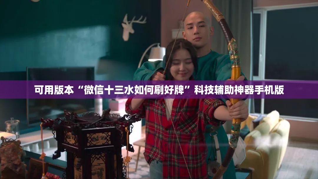 可用版本“微信十三水如何刷好牌	”科技辅助神器手机版