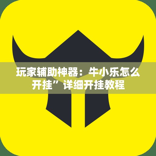 玩家辅助神器：牛小乐怎么开挂”详细开挂教程