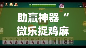 助赢神器“微乐捉鸡麻将小程序开挂神器下载安装	”(透视)其实确实有挂