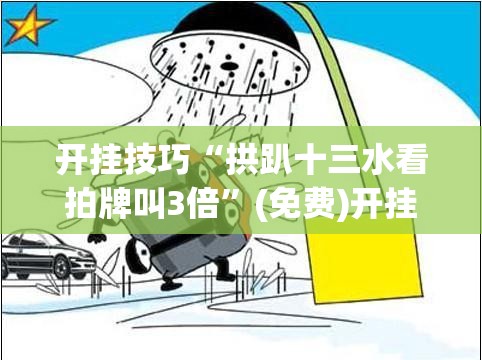 开挂技巧“拱趴十三水看拍牌叫3倍	”(免费)开挂辅助教学(最新辅助开挂教程)