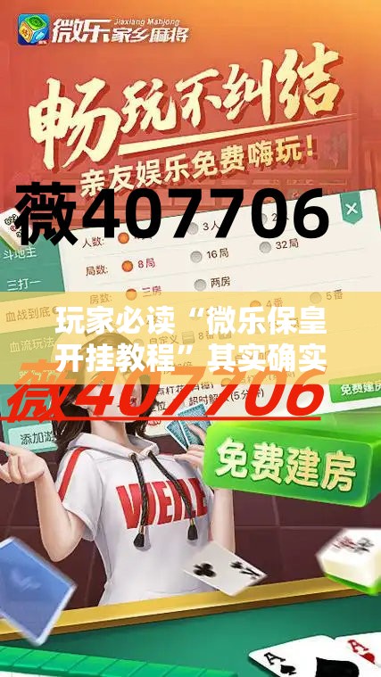 玩家必读“微乐保皇开挂教程”其实确实有挂