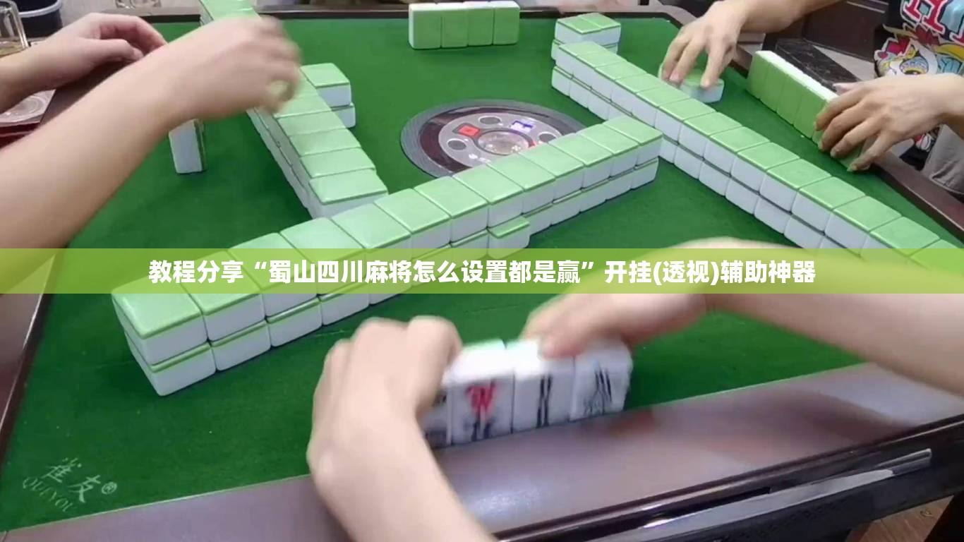 教程分享“蜀山四川麻将怎么设置都是赢”开挂(透视)辅助神器