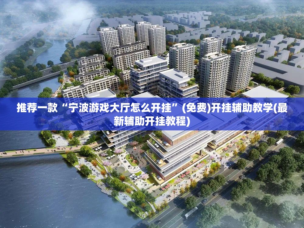 推荐一款“宁波游戏大厅怎么开挂”(免费)开挂辅助教学(最新辅助开挂教程)
