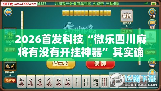 2026首发科技“微乐四川麻将有没有开挂神器	”其实确实有挂