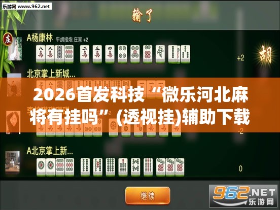 2026首发科技“微乐河北麻将有挂吗”(透视挂)辅助下载教程