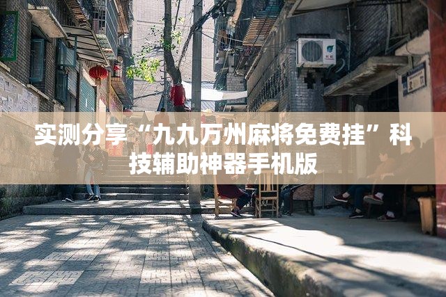 实测分享“九九万州麻将免费挂”科技辅助神器手机版