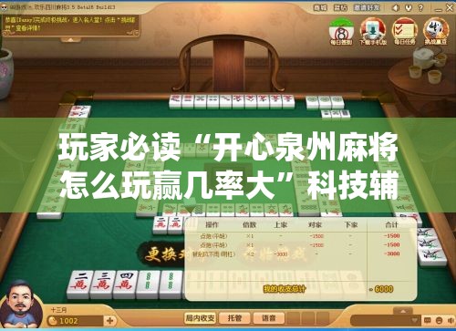 玩家必读“开心泉州麻将怎么玩赢几率大	”科技辅助神器手机版