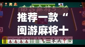 推荐一款“闽游麻将十三水怎么输少赢多”开挂(透视)辅助神器