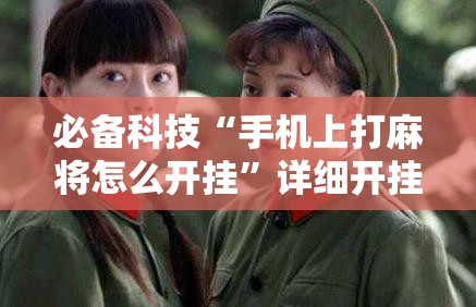 必备科技“手机上打麻将怎么开挂”详细开挂教程
