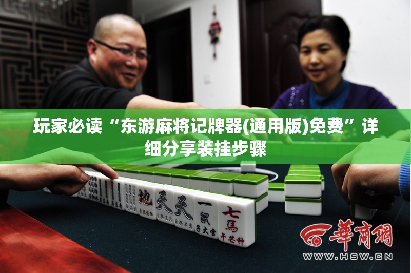 玩家必读“东游麻将记牌器(通用版)免费”详细分享装挂步骤