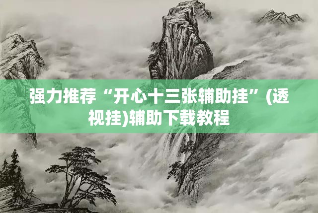 强力推荐“开心十三张辅助挂”(透视挂)辅助下载教程