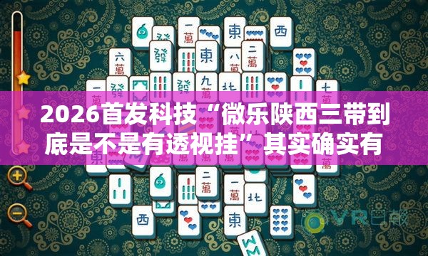 2026首发科技“微乐陕西三带到底是不是有透视挂”其实确实有挂