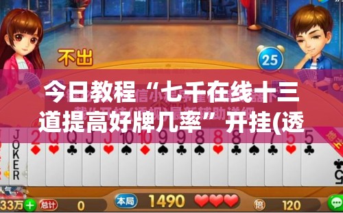 今日教程“七千在线十三道提高好牌几率”开挂(透视)辅助神器
