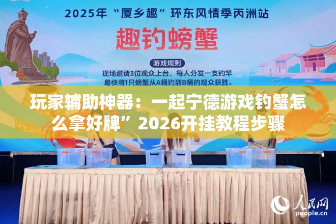 玩家辅助神器：一起宁德游戏钓蟹怎么拿好牌	”2026开挂教程步骤
