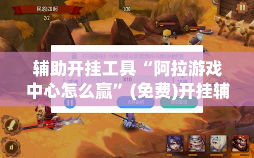 辅助开挂工具“阿拉游戏中心怎么赢”(免费)开挂辅助教学(最新辅助开挂教程)