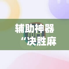 辅助神器“决胜麻将胡牌神器”(辅助神器)开挂详细教程
