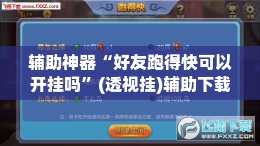 辅助神器“好友跑得快可以开挂吗	”(透视挂)辅助下载教程