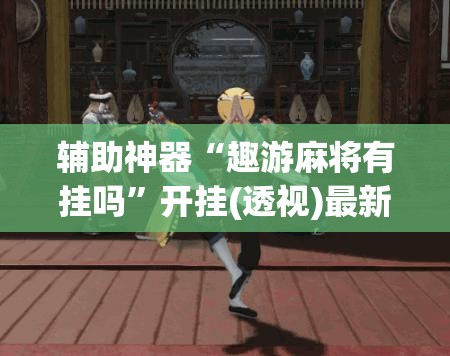 辅助神器“趣游麻将有挂吗”开挂(透视)最新辅助详细