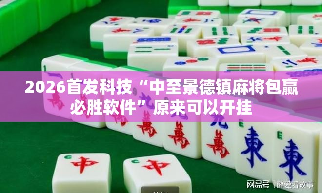 2026首发科技“中至景德镇麻将包赢必胜软件	”原来可以开挂