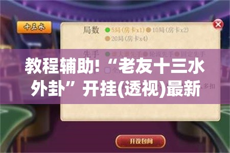 教程辅助!“老友十三水外卦”开挂(透视)最新辅助详细