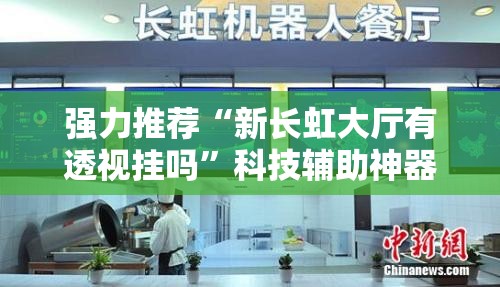 强力推荐“新长虹大厅有透视挂吗”科技辅助神器手机版