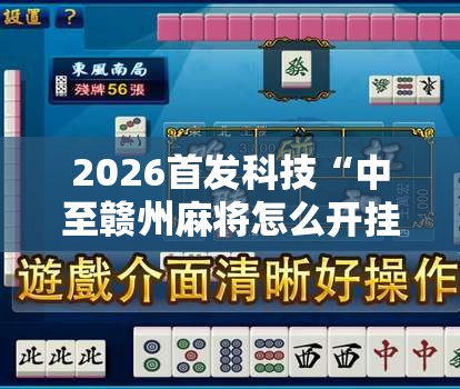 2026首发科技“中至赣州麻将怎么开挂”其实确实有挂