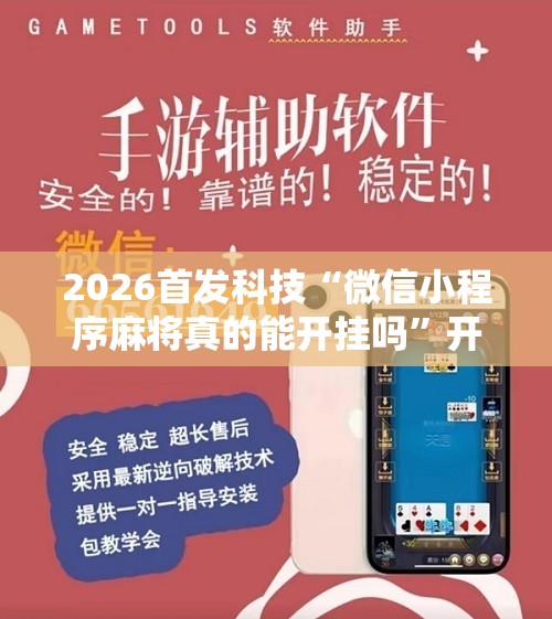 2026首发科技“微信小程序麻将真的能开挂吗	”开挂辅助脚本+详细开挂安装教程