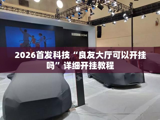 2026首发科技“良友大厅可以开挂吗”详细开挂教程