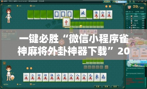 一键必胜“微信小程序雀神麻将外卦神器下载”2026开挂教程步骤
