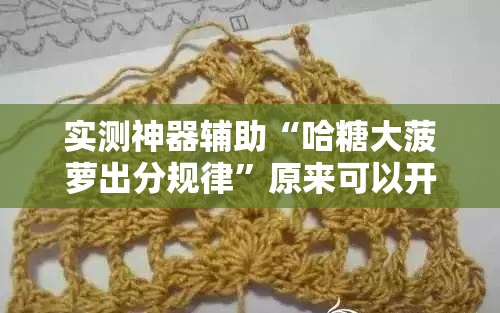 实测神器辅助“哈糖大菠萝出分规律”原来可以开挂