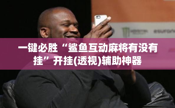 一键必胜“鲨鱼互动麻将有没有挂”开挂(透视)辅助神器