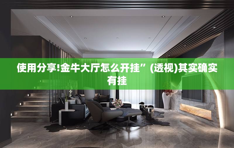 使用分享!金牛大厅怎么开挂	”(透视)其实确实有挂