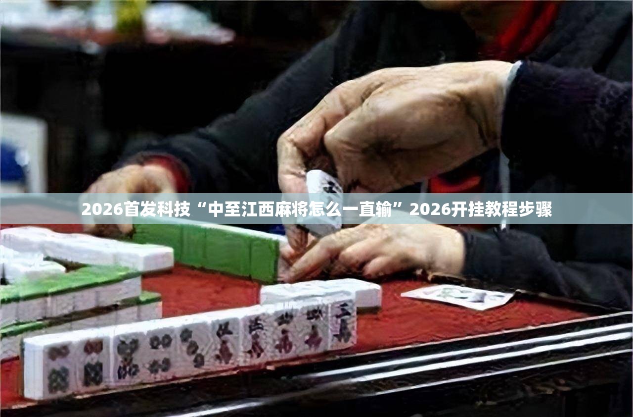 2026首发科技“中至江西麻将怎么一直输”2026开挂教程步骤