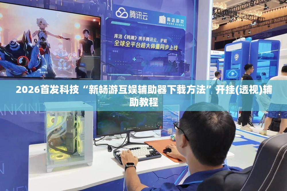 2026首发科技“新畅游互娱辅助器下载方法”开挂(透视)辅助教程