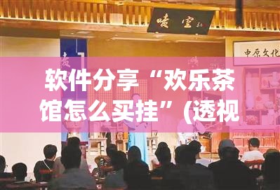 软件分享“欢乐茶馆怎么买挂	”(透视)其实确实有挂