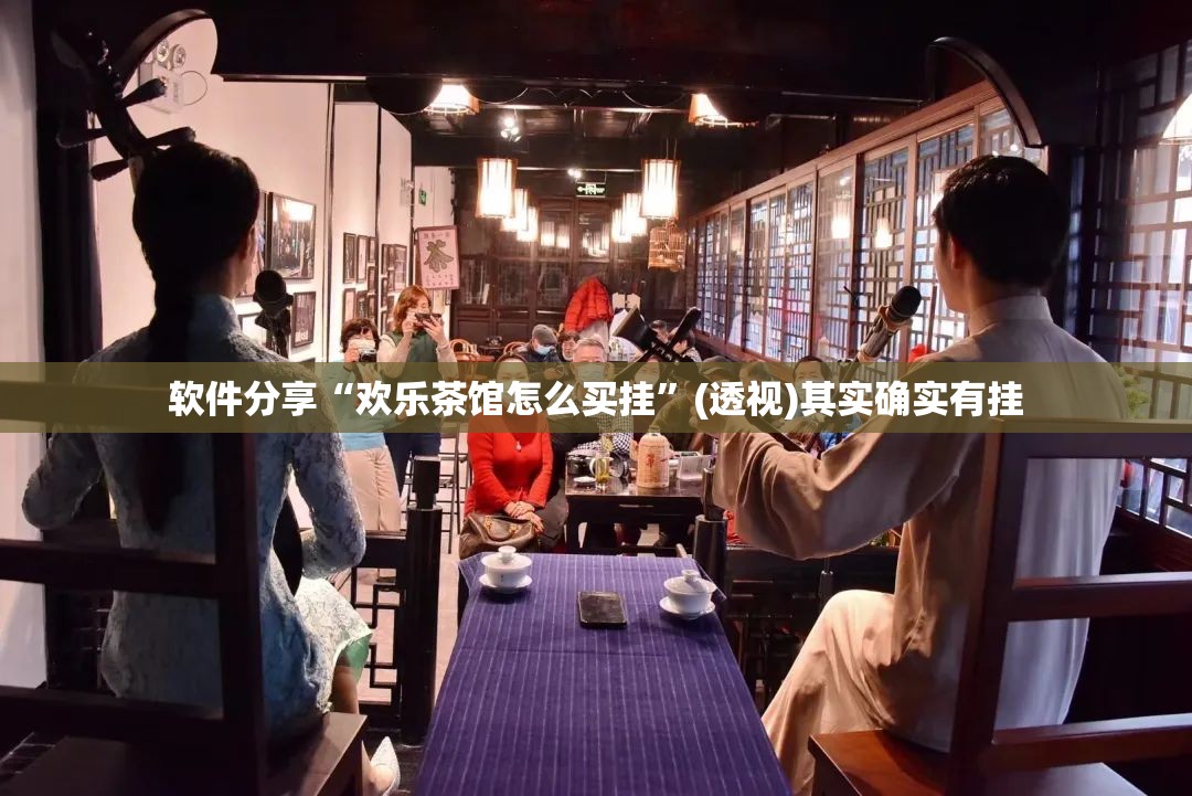 软件分享“欢乐茶馆怎么买挂”(透视)其实确实有挂