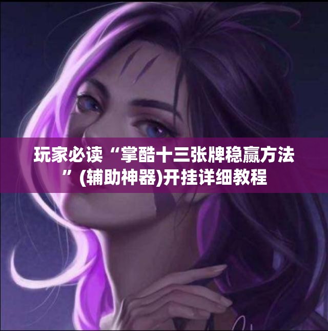玩家必读“掌酷十三张牌稳赢方法	”(辅助神器)开挂详细教程