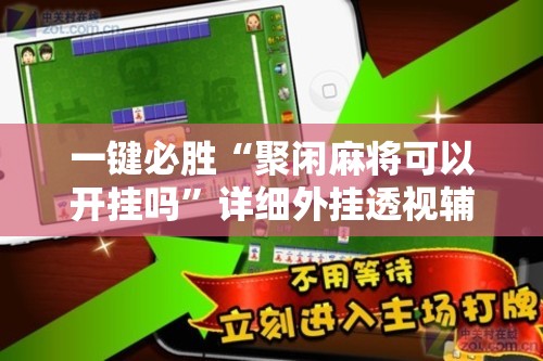一键必胜“聚闲麻将可以开挂吗”详细外挂透视辅助软件教程