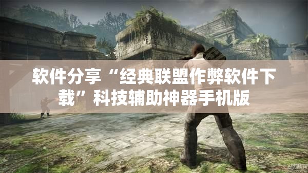 软件分享“经典联盟作弊软件下载”科技辅助神器手机版