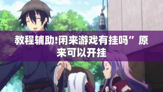 教程辅助!闲来游戏有挂吗”原来可以开挂