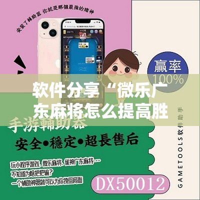 软件分享“微乐广东麻将怎么提高胜率”其实确实有挂
