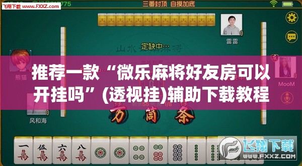 推荐一款“微乐麻将好友房可以开挂吗”(透视挂)辅助下载教程
