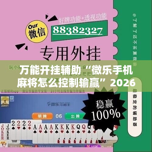 万能开挂辅助“微乐手机麻将怎么控制输赢”2026开挂教程步骤