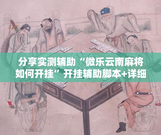 分享实测辅助“微乐云南麻将如何开挂”开挂辅助脚本+详细开挂安装教程