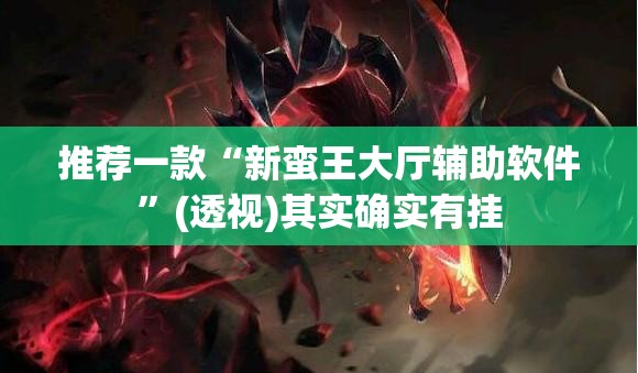 推荐一款“新蛮王大厅辅助软件	”(透视)其实确实有挂